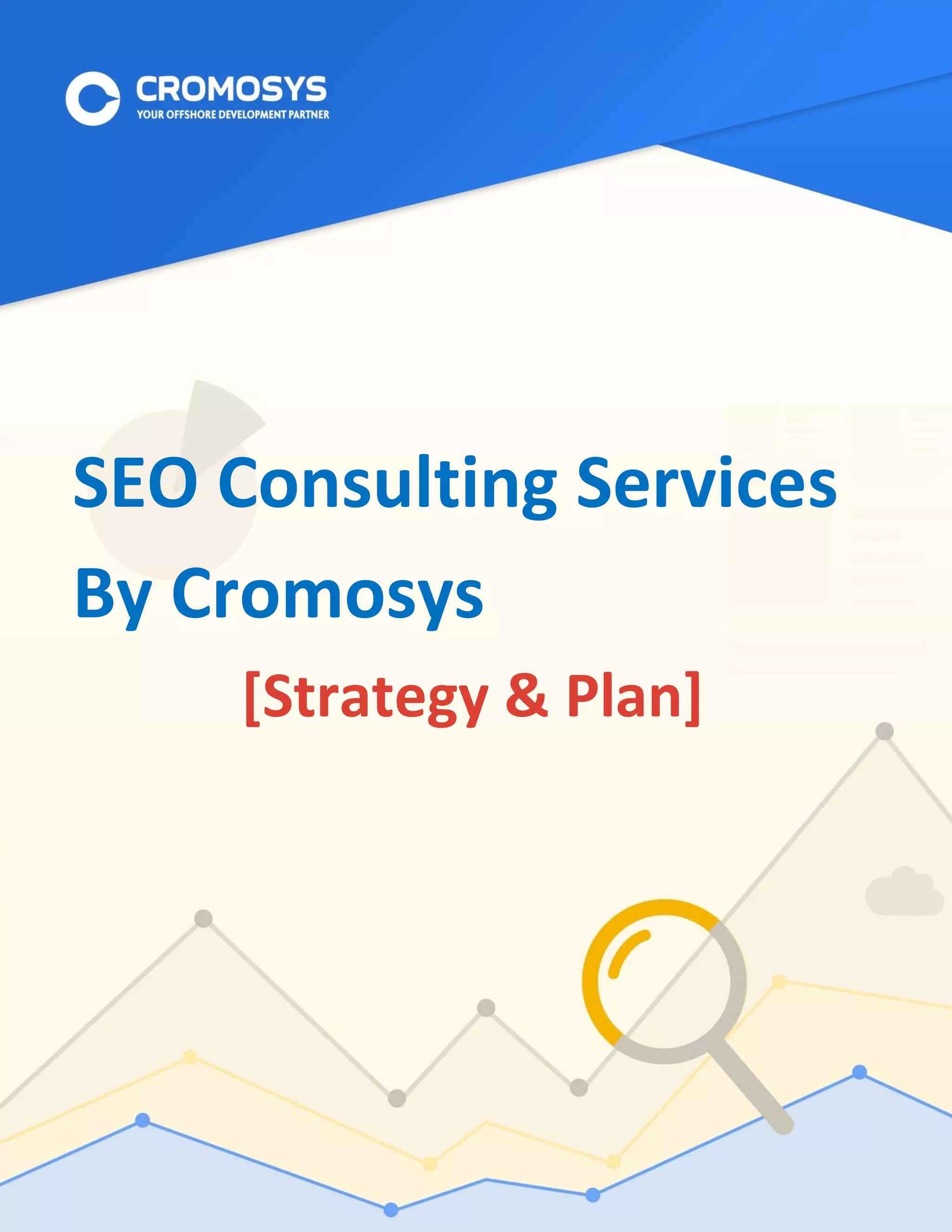 SEO Consulting Services 
By Cromosys 
[Strategy & Plan] 
 