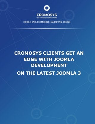 CROMOSYS CLIENTS GET AN EDGE WITH JOOMLA DEVELOPMENT 
ON THE LATEST JOOMLA 3 
 