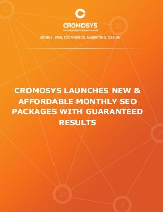 CROMOSYS LAUNCHES NEW & AFFORDABLE MONTHLY SEO PACKAGES WITH GUARANTEED RESULTS 
 