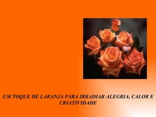 UM TOQUE DE LARANJA PARA IRRADIAR ALEGRIA, CALOR E CRIATIVIDADE 