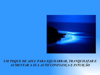 UM TOQUE DE AZUL PARA EQUILIBRAR, TRANQUILIZAR E AUMENTAR A SUA AUTO CONFIANÇA E INTUIÇÃO 