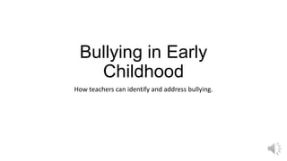 Bullying in Early
Childhood
How teachers can identify and address bullying.
 