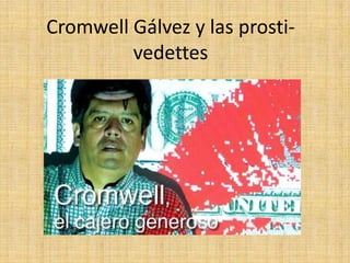 Cromwell Gálvez y las prosti-
vedettes
 