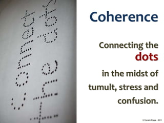 Coherence
Connecting the

dots
in the midst of
tumult, stress and

confusion.
© Corwin Press - 2011

 
