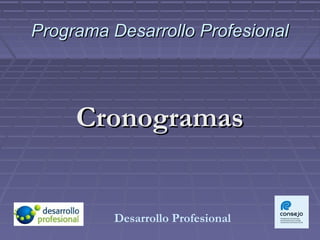 Programa Desarrollo ProfesionalPrograma Desarrollo Profesional
CronogramasCronogramas
Desarrollo Profesional
 