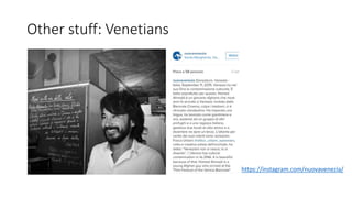 Other stuff: Venetians
https://instagram.com/nuovavenezia/
 