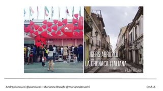 Andrea Iannuzzi @aiannuzzi – Marianna Bruschi @mariannabruschi ONA15
 