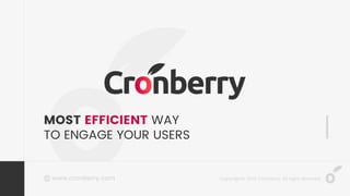 MOST EFFICIENT WAY
TO ENGAGE YOUR USERS
Copyright© 2019 Cronberry. All right reserved.www.cronberry.com
 