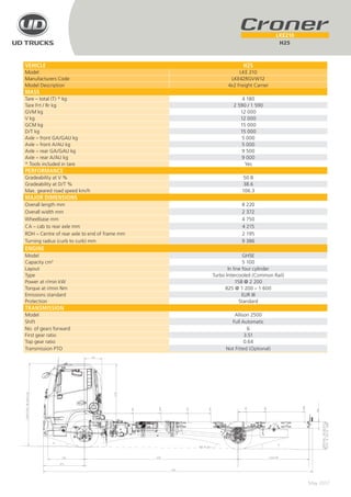 VEHICLE H25
Model LKE 210
Manufacturers Code LKE42RGVW12
Model Description 4x2 Freight Carrier
MASS
Tare – total (T) * kg 4 180
Tare Frt / Rr kg 2 590 / 1 590
GVM kg 12 000
V kg 12 000
GCM kg 15 000
D/T kg 15 000
Axle – front GA/GAU kg 5 000
Axle – front A/AU kg 5 000
Axle – rear GA/GAU kg 9 500
Axle – rear A/AU kg 9 000
* Tools included in tare Yes
PERFORMANCE
Gradeability at V % 50.8
Gradeability at D/T % 38.6
Max. geared road speed km/h 106.3
MAJOR DIMENSIONS
Overall length mm 8 220
Overall width mm 2 372
Wheelbase mm 4 750
CA – cab to rear axle mm 4 215
ROH – Centre of rear axle to end of frame mm 2 195
Turning radius (curb to curb) mm 9 386
ENGINE
Model GH5E
Capacity cm3
5 100
Layout In line four cylinder
Type Turbo Intercooled (Common Rail)
Power at r/min kW 158 @ 2 200
Torque at r/min Nm 825 @ 1 200 – 1 600
Emissions standard EUR III
Protection Standard
TRANSMISSION
Model Allison 2500
Shift Full Automatic
No. of gears forward 6
First gear ratio 3.51
Top gear ratio 0.64
Transmission PTO Not Fitted (Optional)
May 2017
H25
LKE210
 