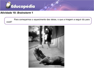 Atividade 10: Brainstorm 1
Para começarmos o aquecimento das ideias, o que a imagem a seguir diz para
você?
 