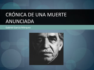 CRÓNICA DE UNA MUERTE
ANUNCIADA
Gabriel García Márquez
 