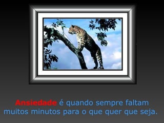 Ansiedade   é quando sempre   faltam muitos minutos   para o que quer que seja.  