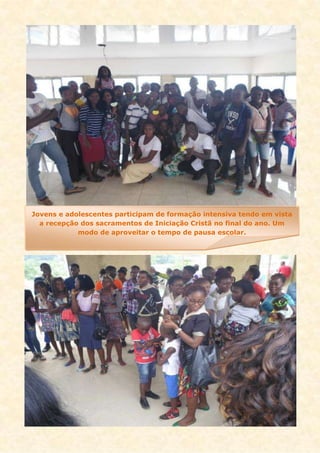 Jovens e adolescentes participam de formação intensiva tendo em vista
a recepção dos sacramentos de Iniciação Cristã no final do ano. Um
modo de aproveitar o tempo de pausa escolar.
 