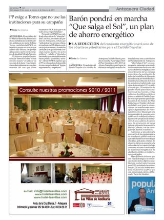 La Crónica    12
 Del sábado 29 de enero al viernes 4 de febrero de 2011                                                                                Antequera Ciudad
PP exige a Torres que no use las
instituciones para su campaña
                                                                              Barón pondrá en marcha
   Texto: La Crónica                   haciendo el PSOE de lo que es de
                                       todos en su propio beneficio”.
                                                                              “Que salga el Sol”, un plan
ANTEQUERA. El candidato del
PPManuel Barón ha denunciado
                                           Por parte del PSOE han cali-
                                       ficado estas críticas de “absurdas”.
                                       José Luis Ruiz, secretario del par-
                                                                              de ahorro energético
el uso partidista de las institucio-   tido en Antequera, señala que
nes andaluzas por parte de Rosa        “aplicándose sus propias críticas,
Torres, candidata del PSOE, en         el candidato del PPdebería expli-        LA REDUCCIÓN del consumo energético será uno de
beneficio propio en un acto que        car en qué momento y horarios es       los objetivos prioritarios para el Partido Popular
celebró esta semana con jóvenes        candidato y en qué momento con-
antequeranos junto con la conse-       cejal cuando asiste a los actos
jera de Igualdad Micaela Navarro.      públicos”, y aludió a “diputados
    El portavoz popular lamen-         nacionales que sistemáticamente
taba que Torres no tuviera “el más     hacen política partidista y secta-       Texto: La Crónica                Antequera, Manolo Barón, pon-        instalaciones, usos y actividades
mínimo reparo” en utilizar los         ria”. Desde el PSOE esperan que                                           drá en marcha “Que Salga el Sol”     del Ayuntamiento de Antequera.
recursos de la Junta “para benefi-     el PP no obstaculice el desarrollo                                        el Plan Estratégico 2011-2015 de         “Que Salga el Sol”, en con-
ciarse electoralmente en una clara     de una campaña electoral “limpia,      ANTEQUERA. El candidato del        Ahorro Energético para lograr la     secuencia, presentará unas medi-
muestra del uso que viene              argumentada y respetuosa”.             Partido Popular a la Alcaldía de   eficiencia energética en todas las   das favorecedoras hacia una ade-
                                                                                                                                                      cuada eficiencia energética como
                                                                                                                                                      será el fomento de las energías
                                                                                                                                                      renovables, la sustitución de
                                                                                                                                                      todas las bombillas de filamento
                                                                                                                                                      incandescente por bombillas fluo-
                                                                                                                                                      rescentes, la sustitución de todos
                                                                                                                                                      los semáforos tradicionales por
                                                                                                                                                      otros de tecnología LED en todo
                                                                                                                                                      el municipio, la instalación de
                                                                                                                                                      paneles solares para el funciona-
                                                                                                                                                      miento de las fuentes, en las
                                                                                                                                                      cubiertas de edificios públicos
                                                                                                                                                      (como ya solicitó el Partido Popu-
                                                                                                                                                      lar en sus propuestas para la uti-
                                                                                                                                                      lización de los fondos del Plan
                                                                                                                                                      Estatal para el Empleo y la Soste-
                                                                                                                                                      nibilidad Local, para la coloca-
                                                                                                                                                      ción en las instalaciones muni-
                                                                                                                                                      cipales dependientes del Patro-
                                                                                                                                                      nato Deportivo Municipal) y la
                                                                                                                                                      incorporación de energías reno-
                                                                                                                                                      vables en el mobiliario urbano.
                                                                                                                                                      Igualmente propiciará la instala-
                                                                                                                                                      ción de una caldera de apoyo
                                                                                                                                                      para la generación de agua
                                                                                                                                                      caliente utilizando biomasa en la
                                                                                                                                                      Piscina Cubierta, con los consi-
                                                                                                                                                      guientes ahorros económicos.
                                                                                                                                                          Asimismo, se procederá a la
                                                                                                                                                      renovación de los equipamientos
                                                                                                                                                      de alumbrado público exterior
                                                                                                                                                      que estén basados en tecnologías
                                                                                                                                                      obsoletas, aplicando criterios de
                                                                                                                                                      ahorro y eficiencia energética, la
                                                                                                                                                      utilización de luz interior de bajo
                                                                                                                                                      consumo, así como la realización
                                                                                                                                                      de auditorías energéticas y de
                                                                                                                                                      alumbrado público en instalacio-
                                                                                                                                                      nes municipales.
                                                                                                                                                          Manolo Barón informa que
                                                                                                                                                      este Plan Estratégico se enmar-
                                                                                                                                                      cará dentro de los objetivos esta-
                                                                                                                                                      blecidos por la Unión Europea
                                                                                                                                                      para 2020, reduciendo las emisio-
                                                                                                                                                      nes de CO2 en cada ámbito terri-
                                                                                                                                                      torial en al menos un 20% y que
                                                                                                                                                      está contemplado dentro del lla-
                                                                                                                                                      mado ‘Pacto de Alcaldes’.
 