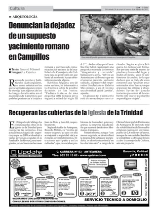 Cultura                                                                                                                                        25      El Efebo
                                                                                                         Del sábado 29 de enero al viernes 4 de febrero de 2011



   ARQUEOLOGÍA


Denuncian la dejadez
de un supuesto
yacimiento romano
en Campillos                                                               Una vista del posible yacimiento romano en el municipio de Campillos.


                                                                          d.C.”, deducción que él rea-                 chuelo. Según explica Fel-
                                     romana y que han sido comu-          liza tras haber examinado una                guera, los restos están forma-
  Texto: Encarni Mármol              nicados por vecinos de la loca-      pequeña moneda de bronce                     dos por una serie de muros de
  Imagen: La Crónica                 lidad a la Consejería de Cul-        “desgastada y corroída”                      piedras y lascas del lugar y
                                     tura para su protección sin que      hallada en la zona, “tal vez un              miden de media unos 60 cen-
                                     hasta el momento hayan obte-         Antoniniano de bronce que en                 tímetros de ancho, de lo que
      estos de paredes y habi-       nido respuesta alguna.               el anverso presenta un busto                 deduce que se trata de unos

R     táculos cuadrangulares,
      así como estratos en los
que se aprecian algunos restos
                                        Ildefonso Felguera, uno de
                                     estos vecinos, ha informado a
                                     La Crónica sobre la posible
                                                                          radiado, al parecer del empe-
                                                                          rador Diocleciano o Galerio
                                                                          Maximiano, y en el reverso
                                                                                                                       cimientos que “podrían estar
                                                                                                                       soterrados si no fuera porque
                                                                                                                       al parecer las últimas y abun-
de menaje son algunos de los         datación de los restos:              una divinidad, quizá Laetitia”,              dantes lluvias del pasado
hallazgos localizados en el          “Pudiera tratarse de una             apunta.                                      invierno pusieron al descu-
municipio de Campillos que           pequeña villa romana de la              El grueso del yacimiento                  bierto este nuevo yacimiento
podrían pertenecer a la época        segunda mitad del siglo III          está atravesado por un ria-                  arqueológico virgen”.




Recuperan las cubiertas de la Iglesia de la Trinidad
      l Obispado de Málaga ha        Juan de Mata y Juan Gil, respec-     blemas de humedad, goteras y                 Oficina Municipal de Patrimonio

E     comenzado las obras en la
      Iglesia de la Trinidad para
recuperar las cubiertas. Una
                                     tivamente.
                                        Según el alcalde de Antequera,
                                     Ricardo Millán, es “la obra de
                                                                          grietas. La empresa adjudicata-
                                                                          ria que acomete las obras es Her-
                                                                          manos Campano.
                                                                                                                       de Antequera. El proyecto total
                                                                                                                       de rehabilitación del inmueble
                                                                                                                       religioso cuenta con un presu-
actuación catalogada de urgen-       mayor urgencia ya que con ella           Posteriormente, aunque “con              puesto de 2,8 millones de euros,
cia ya que en 2009 se desalojó a     se mejorará la seguridad vial y se   menos urgencia, se desarrollará              aunque de esa cantidad también
varias personas acogidas en la       evitarán desprendimientos, fil-      la mejora de la fachada y la espa-           se contabiliza la obra que llevará
Fundación Prolibertas, para inmi-    traciones en el patio y en las       daña, en el módulo central y en              a cabo la consejería de Cultura,
grantes y exreclusos con las casas   cubiertas”, que provocaban pro-      los dos laterales”, a cargo de la            aún sin proyecto.
 