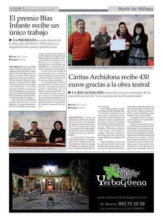La Crónica    36
 Del sábado 29 de enero al viernes 4 de febrero de 2011                                                                                 Norte de Málaga

El premio Blas
Infante recibe un
único trabajo
  LA PREMIADA es una jóven de
Cádiz que recibirá 1.500 euros. La
organización quiere potenciarlo
                                     ya que el primer año el premio
  Texto: Mar García                  quedó desierto al no presentarse
                                     ningún trabajo. La primera edi-
  Imagen: Sancho                     ción estaba destinada a estu-
                                     diantes de secundaria, el
                                     segundo año a estudiantes de
ARCHIDONA. El premio Blas            bachillerato, y en la tercera edi-    La concejala, María José Casado, hizo entrega del cheque a la directora de Cáritas, Carmen Astorga.
Infante organizado por la con-       ción a estudiantes universitarios
cejalía de Juventud del Ayunta-          Es por ello que desde la
miento de Archidona ha reca-         organización van a estudiar
ído en el trabajo “Blas Infante,
padre de la patria andaluza”,
Patricia Jiménez Rubio, univer-
                                     nuevas fórmulas de promoción
                                     e intentar llegar al máximo de
                                     jóvenes para que participen.
                                                                          Cáritas Archidona recibe 430
sitaria y vecina de Puerto Real          La concejala de Juventud,
(Cádiz). El premio está dotado
con 1.500 euros, y se le hará
entrega en fechas cercanas al
                                     Juana Barrios, afirmó que se
                                     trata de “un trabajo de investi-
                                     gación y desarrollo que no
                                                                          euros gracias a la obra teatral
Día de Andalucía con la presen-      implica mayor dificultad”. En
cia de la Fundación Blas Infante,    este sentido, Barrios aseguró          LA RECAUDACIÓN obtenida con las entradas de la
el Ayuntamiento de Archidona,
y la Universidad de Málaga.
                                     que no se van a desanimar y
                                     que continuarán adelante con el
                                                                          escenificación de ‘La Leyenda de los Enamorados’
    Esta es la tercera edición del   premio en años sucesivos para
premio Blas Infante a nivel          que los jóvenes no se queden en
andaluz, en la que sólo han reci-    el camino y conozcan sus raí-          Texto: Mar García
bido dos trabajos en dos años,       ces”.                                                                     men Astorga.                         que piden arrastrados por la cri-
                                                                            Imagen: Sancho                         Esta organización de la igle-    sis y el desempleo; a muchos de
                                                                                                               sia católica atendió el pasado año   ellos les da vergüenza entrar y
                                                                                                               a 76 familias residentes en el       pedir”, señaló la directora, quien
                                                                                                               municipio archidonés, de las         agradeció la ayuda recibida.
                                                                          ARCHIDONA. Cáritas de                cuales 37 son de Archidona, 26           La organización la compo-
                                                                          Archidona recibió esta semana        rumanos y nueve musulmanes.          nen 123 socios, dos sacerdotes y
                                                                          430 euros por la recaudación         En total se dieron 271 ayudas        ocho voluntarios.
                                                                          conseguida a través de las entra-    repartidas en vales para alimen-         Según la concejala, Cáritas
                                                                          das de la escenificación teatral     tos por 7.000 euros, Proyecto        está realizando una labor muy
                                                                          ‘La Leyenda de los Enamorados’       Hombre 2.100 euros, farmacia         importante en el municipio, lle-
                                                                          del pasado mes de diciembre,         1.700 euros, promoción y             vando una coordinación estre-
                                                                          organizada por el Ayunta-            empleo 1.100 euros, ayudas en        cha con la concejalía de Asuntos
                                                                          miento.                              los recibos de la luz 750 euros y    Sociales del Ayuntamiento para
                                                                              La concejala de Turismo,         el agua 500 euros y préstamo 350     gestionar las ayudas. “Vimos
                                                                          María José Casado, y el organi-      euros.                               muy positiva la decisión de los
                                                                          zador de la Zambra Morisca,              Según Astorga, con la crisis     actores de la obra cuando acor-
                                                                          Paco Jiménez, hicieron entrega       ha aumentado el número de            daron que se la recaudación se
                                                                          del cheque a la directora de Cári-   familias que acuden a ellos. “Son    destinara a Cáritas porque hay
 Juan José Ventura, Manuel Sánchez y Juana Barrios.                       tas en Archidona, María del Car-     los nuevos rostros de la pobreza     gente muy necesitada”, afirmó.
 