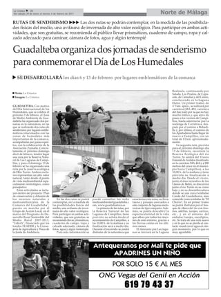 La Crónica    38
Del sábado 29 de enero al viernes 4 de febrero de 2011                                                                         Norte de Málaga
RUTAS DE SENDERISMO                 Las dos rutas se podrán contemplar, en la medida de las posibilida-
des físicas del medio, una avifauna de invernada de alto valor ecológico. Para participar en ambas acti-
vidades, que son gratuitas, se recomienda al público llevar prismáticos, cuaderno de campo, ropa y cal-
zado adecuado para caminar, cámara de fotos, agua y algún tentempié

Guadalteba organiza dos jornadas de senderismo
para conmemorar el Día de Los Humedales
   SE DESARROLLARÁ los días 6 y 13 de febrero por lugares emblemáticos de la comarca

                                                                                                                                          Redonda, continuando por
 Texto: La Crónica                                                                                                                        Salada, Los Prados, de Capa-
 Imagen: La Crónica                                                                                                                       cete, de Camuñas y del Cerero,
                                                                                                                                          concluyendo en la Laguna
                                                                                                                                          Dulce. Un primer tramo, de
GUADALTEBA. Con motivo                                                                                                                    4´5 km. aprox., se realizará por
del Día Internacional de los                                                                                                              carretera (MA-452, carretera
Humedales, que se celebra el                                                                                                              del San José) por la que no hay
próximo 2 de febrero, el Área                                                                                                             mucho tráfico y, que sirve de
de Medio Ambiente de Gua-                                                                                                                 paseo a los vecinos de Campi-
dalteba ha organizado dos jor-                                                                                                            llos, hasta adentrarse por la
nadas en la naturaleza, en las                                                                                                            realenga de Carratraca, des-
que se realizarán dos rutas de                                                                                                            pués por el camino a Bobadi-
senderismo por lugares emble-                                                                                                             lla y, por último, el camino de
máticos relacionados con las                                                                                                              los Apartaderos hasta llegar de
zonas de humedales más                                                                                                                    nuevo a Campillos, con un
importantes de la comarca,                                                                                                                total de 13 km. aproximada-
acompañadas por guías-exper-                                                                                                              mente.
tos, con la colaboración de la                                                                                                                La segunda ruta, prevista
Asociación Zumalla. Concre-                                                                                                               para el próximo domingo día
tamente, el próximo domingo                                                                                                               13 de febrero, recorrerá la
día 6 de febrero, tendrá lugar                                                                                                            Reserva Ecológica del río
una ruta por la Reserva Natu-                                                                                                             Turón. Se saldrá del Vivero
ral de Las Lagunas de Campi-                                                                                                              Forestal de Ardales (localizado
llos, y para el domingo 13 de                                                                                                             en la carretera MA-444 y a 200
febrero se ha organizado una                                                                                                              metros del cruce en el munici-
ruta por la reserva ecológica                                                                                                             pio hacia Campillos), a las
del Río Turón. Ambos encla-                                                                                                               10,00 h. de la mañana y tiene
ves representan un alto valor                                                                                                             prevista su finalización a
natural, tanto desde el punto                                                                                                             medio día. Desde el vivero,
de vista medioambiental espe-                                                                                                             junto al área recreativa de los
cialmente ornitológico, como                                                                                                              Llanos de Belén, se discurrirá
paisajístico.                                                                                                                             junto al río Turón en su curso
    Estas actividades se inclu-                                                                                                           bajo y en su desembocadura
yen dentro del proyecto "Plan                                                                                                             donde se une con el embalse
de conservación y difusión de                                                                                                             Conde del Guadalhorce, más
los recursos naturales y              En las dos rutas se podrá     puede consultar las webs           caracteriza esta zona; su flora,   conocido como embalse de "El
medioambientales de la             contemplar, en la medida de      medioambiente@guadalteba.c         fauna y paisajes asociados a       Chorro". En un primer tramo
Comarca del Guadalteba",           las posibilidades físicas del    om, www.guadalnatura.es            este conjunto de lagunas endo-     se podrá disfrutar por el bos-
puesto en marcha por el            medio, una avifauna de inver-        La primera de las rutas, por   rreicas de tipo estepario. Ade-    que de ribera del río con fres-
Grupo de Acción Local, en el       nada de alto valor ecológico.    la Reserva Natural de las          más, se podrá descubrir la         nos, adelfas, tarajes, carrizo,
marco del Programa de De-          Para participar en ambas acti-   Lagunas de Campillos, tiene        espectacularidad de la vida        etc., y en el entorno del
sarrollo Rural Sostenible del      vidades, que son gratuitas, se   previsto su salida desde el        que aflora por todos los rinco-    embalse: tarajes, eucaliptos,
Medio Rural 2007-2013,             recomienda llevar prismáticos,   ayuntamiento de Campillos, a       nes de este entorno, gracias a     etc. Se trata de una ruta suave
"LiderA", financiado por los       cuaderno de campo, ropa y        las 10,00 h. de la mañana y su     las lluvias caídas en los últi-    y en la que no se pierde el con-
fondos FEADER y la Conse-          calzado adecuado, cámara de      finalización será a medio día.     mos meses.                         tacto visual con el agua en nin-
jería de Agricultura y Pesca de    fotos, agua y algún tentempié.   Durante el recorrido se podrá          El itinerario por Las lagu-    gún momento, por lo que es
la Junta de Andalucía.                Para más información se       disfrutar de la naturaleza que     nas se iniciará en la Laguna       muy agradable.
 