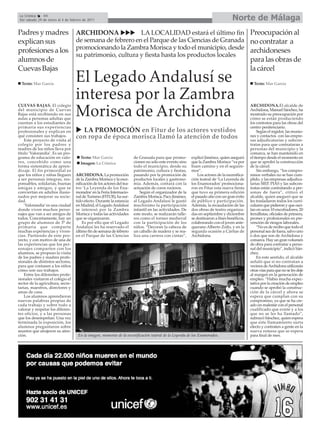 La Crónica    44
 Del sábado 29 de enero al 4 de febrero de 2011                                                                                    Norte de Málaga
Padres y madres                    ARCHIDONA              LA LOCALIDAD estará el último fin Preocupación al
explican sus                       de semana de febrero en el Parque de las Ciencias de Granada no contratar a
profesiones a los                  promocionando la Zambra Morisca y todo el municipio, desde archidoneses
                                   su patrimonio, cultura y fiesta hasta los productos locales
alumnos de                                                                                                                                    para las obras de
Cuevas Bajas                                                                                                                                  la cárcel
  Texto: Mar García
                                   El Legado Andalusí se                                                                                        Texto: Mar García




CUEVAS BAJAS. El colegio
                                   interesa por la Zambra                                                                                     ARCHIDONA.El alcalde de
del municipio de Cuevas
Bajas está recibiendo en sus
aulas a personas adultas que
cuentan a los estudiantes de
                                   Morisca de Archidona                                                                                       Archidona, Manuel Sánchez, ha
                                                                                                                                              mostrado su preocupación por
                                                                                                                                              cómo se están produciendo
                                                                                                                                              los contratos para las obras del
primaria sus experiencias                                                                                                                     centro penitenciario.
profesionales y explican en          LA PROMOCIÓN en Fitur de los actores vestidos                                                                 Según el regidor, las reunio-
qué consisten sus trabajos.
    Este proyecto de visita al
                                   con ropa de época morisca llamó la atención de todos                                                       nes y contactos con las empre-
                                                                                                                                              sas adjudicatarias y subcon-
colegio por los padres y                                                                                                                      tratas para que contrataran a
madres de los niños lleva por                                                                                                                 personas del municipio y la
título ‘Valorandia’. Es un pro-                                                                                                               comarca, se han mantenido en
grama de educación en valo-           Texto: Mar García                 de Granada para que promo-        explicó Jiménez, quien aseguró      el tiempo desde el momento en
res, concebido como una               Imagen: La Crónica                cionen no sólo este evento sino   que la Zambra Morisca “va por       que se aprobó la construcción
forma sistemática de apren-                                             todo el municipio, desde su       buen camino y en él seguire-        de la cárcel.
dizaje. El fin primordial es                                            patrimonio, cultura y fiestas,    mos”.                                    Sin embargo, “los compro-
que los niños y niñas lleguen      ARCHIDONA. La promoción              pasando por la promoción de           Los actores de la escenifica-   misos verbales no se han cum-
a ser personas íntegras, res-      de la Zambra Morisca y la esce-      productos locales y gastrono-     ción teatral de ‘La Leyenda de      plido, y las empresas adjudica-
ponsables, solidarias, buenas      nificación de los actores del tea-   mía. Además, contará con la       los Enamorados’ promociona-         tarias SIEP, PIAS y las subcon-
amigas y amigos, y que se          tro ‘La Leyenda de los Ena-          actuación de coros rocieros.      ron en Fitur esta nueva fiesta      tratas están contratando a per-
conviertan en adultos ilusio-      morados’en la Feria Internacio-          Según el organizador de la    que tuvo su primera edición         sonas de fuera”, criticó el
nados por mejorar su socie-        nal de Turismo (FITUR), ha sur-      Zambra Morisca, Paco Jiménez,     el pasado año con un gran éxito     alcalde, quien aseguró que se
dad.                               tido efecto. Durante la estancia     al Legado Andalusí le gustó       de público y participación.         les trasladaron todos los currí-
    ‘Valorandia’ es una ciudad     en Madrid, el Legado Andalusí        muchísimo la participación        Además, la recaudación de las       culums que pidieron y que osci-
donde viven muchos perso-          se interesó por la Zambra            infantil en las actividades. De   dos obras de teatro organiza-       lan en unos 10 encofradores, 20
najes que van a ser amigos de      Morisca y todas las actividades      este modo, se realizarán talle-   das en septiembre y diciembre       ferrallistas, oficiales de primera,
todos. Concretamente, hay un       que se organizaron.                  res como el torneo medieval       se destinaron a fines benéficos,    peones y profesionales en pre-
grupo de alumnos de 3º de              Es por ello que el Legado        con la participación de los       colaborando con el joven ante-      vención de riesgos laborales.
primaria que comparte              Andalusí les ha reservado el         niños. “Decoran la cabeza de      querano Alberto Zoilo, y en la           “No es de recibo que todo el
muchas experiencias y viven-       último fin de semana de febrero      un caballo de madera y se rea-    segunda ocasión a Cáritas de        personal sea de fuera, salvo uno
cias. Partiendo de este pro-       en el Parque de las Ciencias         liza una carrera con cintas”,     Archidona.                          o dos que son de Archidona y
yecto, y con motivo de una de                                                                                                                 comarca. Hay un gran volumen
las experiencias que los per-                                                                                                                 de obra para contratar a perso-
sonajes comparten con los                                                                                                                     nal del municipio”, indicó Sán-
alumnos, se propuso la visita                                                                                                                 chez.
de los padres y madres profe-                                                                                                                      En este sentido, el alcalde
sionales de distintos sectores,                                                                                                               señaló que si no contratan a
para que contasen a los niños                                                                                                                 vecinos de Archidona utilizarán
cómo son sus trabajos.                                                                                                                        otras vías para que no se les deje
    Entre los diferentes profe-                                                                                                               al margen en la generación de
sionales visitaron el colegio el                                                                                                              empleo. “Había mucha expec-
sector de la agricultura, secre-                                                                                                              tativa por la creación de empleo
tarias, maestros, directores y                                                                                                                cuando se aprobó la construc-
amas de casa.                                                                                                                                 ción de la cárcel y ahora se
    Los alumnos aprendieron                                                                                                                   espera que cumplan con su
nuevas palabras propias de                                                                                                                    compromiso, ya que se ha cre-
cada trabajo y sobre todo a                                                                                                                   ado un malestar con el personal
valorar y respetar los diferen-                                                                                                               cualificado que existe y a los
tes oficios, y a las personas                                                                                                                 que no se les ha llamado”,
que los desempeñan. Una vez                                                                                                                   subrayó Sánchez, quien espera
terminada la exposición, los                                                                                                                  que este llamamiento surta
alumnos preguntaron sobre                                                                                                                     efecto y contraten a gente en la
asuntos que atrajeron su aten-                                                                                                                nueva remesa que se espera
ción.                               En la imagen, momento de la escenificación teatral de la Leyenda de los Enamorados.                       para final de mes.
 
