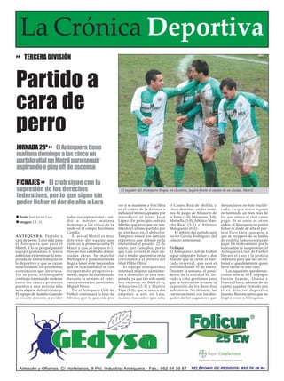 La Crónica Deportiva
     TERCERA DIVISIÓN



Partido a
cara de
perro
JORNADA 23ª El Antequera tiene
mañana domingo a las cinco un
partido vital en Motril para seguir
aspirando a play off de ascenso

FICHAJES El club sigue con la
supresión de los derechos                                           El jugador del Antequera Boque, en el centro, jugará frente al equipo de su ciudad, Motril.
federativos, por lo que sigue sin
poder fichar ni dar de alta a Lara                                 ver si se mantiene a Vini Silva   el Casino Real de Melilla, y       denunciaron no han fructifi-
                                                                   en el centro de la defensa o      cinco derrotas -en los terre-      cado, ya que éstos siguen
                                                                   incluso el técnico apuesta por    nos de juego de Alhaurín de        reclamando un mes más de
  Texto: José Javier Lara         todas sus aspiraciones y sal-    introducir al joven Juan          la Torre (1-0), Maracena (3-0),    los que ofrece el club como
  Imagen: J. L. H.                drá a morder mañana              López. En principio entrará       Marbella (1-0), Atlético Man-      pago. Si ni unos ni otros
                                  domingo a las cinco de la        Martín, que tuvo que ser sus-     cha Real (3-2) y Atlético          ceden, el Antequera no podrá
                                  tarde en el campo Escribano      tituido el último partido por     Malagueño (6-2)-.                  fichar ni darle de alta al por-
                                  Castilla.                        un pinchazo en el abductor.           El árbitro del partido será    tero Paco Lara, que pese a
ANTEQUERA. Partido a                  El actual Motril es muy      Tampoco estará por sanción        Javier García Rodríguez del        que se recuperó de su lesión
cara de perro. Lo es más para     diferente del equipo que         el portero que debutó en la       colegio almeriense.                de rodilla tampoco puede
el Antequera que para el          visitó en la primera vuelta El   titularidad el pasado 23 de                                          jugar. De no levantarse por la
Motril. Y lo es porque para el    Maulí y que se impuso 0-1.       enero, Javi González, por lo      Fichajes                           federación la suspensión, el
equipo granadino la única         Pero no han cambiado dema-       que Luís volverá al once ini-     El Antequera Club de Fútbol        Antequera Club de Fútbol
ambición es terminar la tem-      siadas caras. Se marchó          cial y tendrá que entrar en la    sigue sin poder fichar a dos       llevará el caso a la justicia
porada de forma tranquila en      Wellington y posteriormente      convocatoria el portero del       días de que se cierre el mer-      ordinaria para que sea un tri-
lo deportivo y que se vayan       llegó a tener siete lesionados   filial Pablo Oliva.               cado invernal, que será el         bunal el que determine quien
solucionando los problemas        que en la actualidad se van          El equipo antequerano         próximo lunes 31 de enero.         lleva razón en este caso.
económicos que atraviesa.         recuperando progresiva-          intentará mejorar sus núme-       Durante la semana, el presi-           Los jugadores que denun-
Por su parte, el Antequera        mente, según ha manifestado      ros a domicilio de esta tem-      dente de la entidad ha lle-        ciaron ante la AFE impagos
continúa intentando meterse       durante la semana el vete-       porada, ya que tan sólo sumó      vado a cabo gestiones para         fueron Juanmi, Osuna y
entre los cuatro primeros         rano entrenador motrileño,       tres victorias -en Baza (0-4),    que la federación levante la       Francis Flores, además de un
puestos y una derrota más         Miguel Novo.                     Alhaurino (2-3) y Huétor          supresión de los derechos          cuarto jugador firmado por
sería alejarse definitivamente.       Por el Antequera Club de     Tájar (1-2)-, que se unen a dos   federativos. No obstante, las      el ex director deportivo
El equipo de Antolín Gonzalo      Fútbol continuará la baja de     empates a uno en Loja,            conversaciones con los abo-        Juanma Barroso, pero que no
se resiste a morir, a perder      Silvani, por lo que está por     mismo marcador que ante           gados de los jugadores que         llegó a venir a Antequera.
 