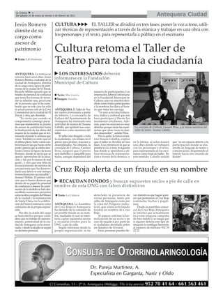 La Crónica
                                                                                                                                    Antequera Ciudad

            ç
              6
Del sábado 29 de enero al viernes 4 de febrero de 2011



Jesús Romero                         CULTURA uuu EL TALLER se dividirá en tres fases: poner la voz a tono, utili-
dimite de su                         zar técnicas de representación a través de la mímica y trabajar en una obra con
                                     los personajes y el texto, para representarla a público en el escenario
cargo como
asesor de
patrimonio                           Cultura retoma el Taller de
n Texto: E.R.Madrona
                                     Teatro para toda la ciudadanía
ANTEQUERA. La noticia se             u LOS INTERESADOS deberán
conocía hace unos días. Jesús
Romero Benítez, exalcalde de la      informarse en la Fundación
ciudad de Antequera, dimitía         Municipal de Cultura
de su cargo como asesor de patri-
monio de la ciudad de El Torcal.
Ricardo Millán apuntó que se                                              número de participantes. Los
trataba de personal de confianza     n Texto: Mar García                  interesados deberán informarse
que tenía dos formas de termi-       n Imagen: Sancho                     en la Fundación Municipal de
nar su relación: una, por el cese                                         Cultura; una vez inscritos deci-
de la persona que le ha nom-                                              dirán entre todos participantes
brado que en este caso ha sido                                            y la monitora, los días y el hora-
el actual primer edil de la Casa     ANTEQUERA. El Taller de Tea-         rio que mejor les convega.
Consistorial de la ciudad de El      tro vuelve al escenario a partir         “Es una actividad educa-
Torcal; y otra, por dimisión.        de febrero. La concejalía de         tiva, lúdica y cultural que nos
     “Es cierto que cuando se        Cultura del Ayuntamiento de          hace participar y liberar los
comprometió conmigo pacta-           Antequera ha retomado esta           momentos cotidianos. Ade-
mos que mantendría su puesto         actividad de manos de Susana         más, para los mayores es muy
de asesor de patrimonio hasta        Caballo, que aportará sus cono-      atractiva porque sacan las expre-     La concejala de Cultura, Carmen Pena, y la nueva monitora del
la finalización de las obras del     cimientos como monitora del          siones que otras veces no pue-        taller de teatro, Susana Caballo.
museo de la ciudad que se ter-       taller.                              den desarrollar”, señaló Pena.
minarán durante la semana que            El taller está dirigido a toda       Por su parte, la futura moni-
viene. También es cierto que en      la ciudadanía, con rebajas en el     tora Susana Caballos, explicó
el último pleno hubo varias con-     precio para jóvenes, mayores y       que el taller se dividirá en tres    en la última, se seleccionará      que “es un espacio abierto a la
troversias en las que hasta cierto   desempleados. No obstante, la        fases. Una primera en la que se      una obra donde se trabajará        participación donde se des-
punto parecía que se estaba aten-    concejala de Cultura, Carmen         pondrá la voz a tono, la segunda     con los personajes y el texto,     arrolla un lenguaje de teatro y
tando contra la figura de Jesús      Pena, aseguró que el precio          fase donde se aprenderá a uti-       para representarla en los esce-    comunicación, despertando el
Romero, donde se decía que se        será simbólico y asequible para      lizar técnicas de representa-        narios como final del taller. En   interés hacia otro mundo de
quería aprovechar de la situa-       todos, aunque dependerá del          ción a través de la mímica, y        este sentido, Caballo señaló       ficción”.
ción, y fue por lo menos de mal
gusto , y creo que una falta de
reconocimiento de méritos de
una persona que ha desarro-
llado una labor en este tiempo
tremendamente encomiable”,
                                     Cruz Roja alerta de un fraude en su nombre
destacó Millán. El primer edil
cree que es bueno destacar que
dentro de su papel de personal
                                     u RECAUDAN FONDOS y buscan supuestos socios a pie de calle en
de confianza o asesor de patri-      nombre de esta ONG con falsos distintivos
monio de la alcaldía se han des-
arrollado numerosos proyectos
como la obra completa del Museo      n Texto: La Crónica                  detectado la presencia de            var distintivos que hagan pare-
de la ciudad y la restauración                                            varias personas, tanto por           cer que pertenecen a Cruz Roja
de Santa Clara con la celebra-                                            calles de Antequera como por         (camisetas, huchas y pegati-
ción del Sexto Centenario como       ANTEQUERA. La Asamblea               la zona del Polígono indus-          nas).
comisario de la propia exposi-       de Cruz Roja en Antequera            trial, que están solicitando             Desde la asamblea comar-
ción.                                ha alertado de la comisión de        fondos en nombre de Cruz             cal de Cruz Roja Antequera
    Por ello, la cesión del cargo    un posible fraude en su nom-         Roja.                                se informa que actualmente
se hará efectiva porque consi-       bre, mediante el cual se inten-          Al parecer solicitan la for-     no existe ninguna campaña
dera que su trabajo de asesora-      taría captar supuestos socios        malización de un socio y en          de ésta índole y se ruega que
miento patrimonial de la ciu-        y recaudar fondos para la            caso de negativa por parte de        si alguien detecta este tipo de
dad de Antequera ya ha termi-        ONG a pie de calle.                  el ciudadano abordado piden          situación lo notifique llamando
nado, y desde la alcadía se acepta       Según informan desde la          un donativo de 10 euros.             al número de teléfono 952 70
su decisión personal.                propia organización, se ha               Estas personas pueden lle-       22 22.
 