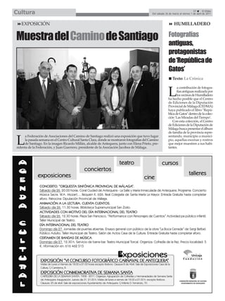 Cultura                                                                                                                          37       El Efebo
                                                                                             Del sábado 26 de marzo al viernes 1 de abril de 2011



   EXPOSICIÓN                                                                                                   HUMILLADERO


Muestra del Caminode Santiago                                                                              Fotografías
                                                                                                           antiguas,
                                                                                                           protagonistas
                                                                                                           de ‘República de
                                                                                                           Gatos’
                                                                                                               Texto: La Crónica

                                                                                                                  a contribución de fotogra-

                                                                                                           L      fías antiguas realizada por
                                                                                                                  los vecinos de Humilladero
                                                                                                           ha hecho posible que el Centro
                                                                                                           de Ediciones de la Diputación
                                                                                                           Provincial de Málaga (CEDMA)
                                                                                                           haya publicado el libro "Repú-
                                                                                                           blica de Gatos" dentro de la colec-
                                                                                                           ción ‘Las Miradas del Tiempo’.
                                                                                                               Con esta colección, el Centro
                                                                                                           de Ediciones de la Diputación de
                                                                                                           Málaga busca presentar el álbum
                                                                                                           de familia de la provincia repre-
     a Federación de Asociaciones del Camino de Santiago realizó una exposición que tuvo lugar             sentando, municipio a munici-

L    la pasada semana en el Centro Cultural Santa Clara, donde se mostraron fotografías del Camino
     de Santiago. En la imagen Ricardo Millán, alcalde de Antequera, junto con Elena Prieto, pre-
sidenta de la Federación, y Juan Guerrero, presidente de la Asociación Jacobea de Málaga.
                                                                                                           pio, aquellas escenas y rostros
                                                                                                           que mejor muestren a sus habi-
                                                                                                           tantes.
 