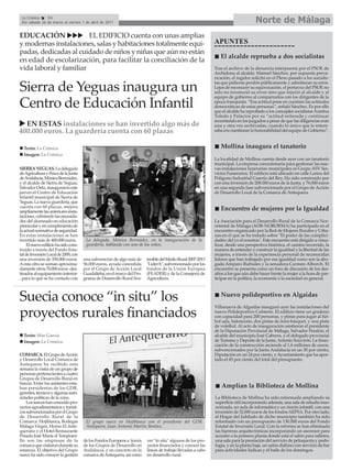 La Crónica    54
 Del sábado 26 de marzo al viernes 1 de abril de 2011                                                                                Norte de Málaga
EDUCACIÓN               EL EDIFICIO cuenta con unas amplias
y modernas instalaciones, salas y habitaciones totalmente equi-                                               APUNTES
padas, dedicadas al cuidado de niños y niñas que aún no están
                                                                                                                 El alcalde reprueba a dos socialistas
en edad de escolarización, para facilitar la conciliación de la
vida laboral y familiar                                                                                       Tras el archivo de la denuncia interpuesta por el PSOE de
                                                                                                              Archidona al alcalde, Manuel Sánchez, por supuesta preva-
                                                                                                              ricación, el regidor solicitó en el Pleno pasado a los socialis-

Sierra de Yeguas inaugura un                                                                                  tas que pidieran perdón públicamente y admitieran su error.
                                                                                                              Lejos de reconocer su equivocación, el portavoz del PSOE no
                                                                                                              sólo no reconoció su error sino que injurió al alcalde y al
                                                                                                              equipo de gobierno al comparrarlos con los dirigentes de la

Centro de Educación Infantil                                                                                  época franquista. “Esa actitud pone en cuestión las actitudes
                                                                                                              democráticas de estas personas”, señaló Sánchez. Es por ello
                                                                                                              que el alcalde ha reprobado a los concejales socialistas Arantxa
                                                                                                              Toledo y Palacios por su “actitud reiterada y continuar
                                                                                                              recurriendo en los juzgados a pesar de que las diligencias eran
  EN ESTAS instalaciones se han invertido algo más de                                                         una y otra vez archivadas, cuando lo único que le intere-
400.000 euros. La guardería cuenta con 60 plazas                                                              saba era cuestionar la honorabilidad del equipo de Gobierno”.


  Texto: La Crónica                                                                                              Mollina inaugura el tanatorio
  Imagen: La Crónica
                                                                                                              La localidad de Mollina cuenta desde ayer con un tanatorio
                                                                                                              municipal. La empresa concesionaria para gestionar las nue-
SIERRA YEGUAS. La delegada                                                                                    vas instalaciones funerarias municipales es Grupo ASV Ser-
de Agricultura y Pesca de la Junta                                                                            vicios Funerarios. El edificio está ubicado en calle Larios del
de Andalucía, Mónica Bermúdez,                                                                                Polígono Industrial Casería del Rey. Ha sido construido por
y el alcalde de Sierra de Yeguas,                                                                             con una inversión de 208.000 euros de la Junta, y 76.000 euros
Salvador Ortiz, inauguraron este                                                                              en una segunda fase subvencionada por el Grupo de Acción
jueves el Centro de Educación                                                                                 de Desarrollo Local de la Comarca de Antequera.
Infantil municipal de Sierra de
Yeguas. La nueva guardería, que
cuenta con 60 plazas, mejora
ampliamente las anteriores insta-
                                                                                                                 Encuentro de mujeres por la Igualdad
laciones, cubriendo las necesida-
des del alumnado en educación                                                                                 La Asociación para el Desarrollo Rural de la Comarca Nor-
preescolar y en cumplimiento de                                                                               oriental de Málaga (ADR-NORORMA) ha participado en el
la actual normativa de seguridad.                                                                             encuentro organizado por la Red de Mujeres Rurales y Urba-
En estas instalaciones se han                                                                                 nas en el que se ha tratado sobre "El poder de las complici-
invertido más de 400.000 euros.         La delegada, Mónica Bermúdez, en la inauguración de la                dades: del yo al nosotras". Este encuentro está dirigido a visua-
     El nuevo edificio ha sido cons-    guardería, hablando con uno de los niños.                             lizar, desde una perspectiva histórica, el camino recorrido, la
truido a través del Fondo Esta-                                                                               manera de entender y construir la igualdad y la libertad de las
tal de Inversión Local de 2009, con                                                                           mujeres, a través de la experiencia personal de reconocidas
una inversión de 350.000 euros.        una subvención de algo más de      tenible del Medio Rural 2007-2013   líderes que han trabajado por esa igualdad como son la abo-
A esta cifra se suman aproxima-        56.000 euros, ayuda concedida      "LiderA", subvencionado por los     gada Amparo Rubiales y la senadora Carmen Alborch. El
damente otros 70.000 euros -des-       por el Grupo de Acción Local       fondos de la Unión Europea          encuentro se presenta como un foro de discusión de los des-
tinados al equipamiento interior-      Guadalteba, en el marco del Pro-   (FEADER) y de la Consejería de      afíos a los que aún debe hacer frente la mujer a la hora de par-
, para lo que se ha contado con        grama de Desarrollo Rural Sos-     Agricultura.                        ticipar en la política, la economía o la sociedad en general.



Suecia conoce “in situ” los                                                                                      Nuevo polideportivo en Algaidas
                                                                                                              Villanueva de Algaidas inauguró ayer las instalaciones del
proyectos rurales financiados                                                                                 nuevo Polideportivo Cubierto. El edificio tiene un graderío
                                                                                                              con capacidad para 200 personas, y pistas para jugar al fút-
                                                                                                              bol sala, baloncesto, dos pistas de mini-básquet, y una pista
                                                                                                              de voleibol. Al acto de inauguración asistieron el presidente
                                                                                                              de la Diputación Provincial de Málaga, Salvador Pendón, el
  Texto: Mar García                                                                                           alcalde del municipio José Cabrera, y el delegado provincial
  Imagen: La Crónica                                                                                          de Turismo y Deporte de la Junta, Antonio Souvirón. La finan-
                                                                                                              ciación de la construcción asciende al 1,6 millones de euros,
                                                                                                              subvencionados por la Junta Andalucía en un 30 por ciento,
COMARCA. El Grupo de Acción                                                                                   Diputación en un 24 por ciento, y Ayuntamiento que ha apor-
y Desarrollo Local Comarca de                                                                                 tado el 45 por ciento del total del presupuesto.
Antequera ha recibido esta
semana la visita de un grupo de
personas pertenecientes a cuatro
Grupos de Desarrollo Rural en
Suecia. Entre los asistentes esta-
ban presidentas de los GDR,                                                                                       Amplían la Biblioteca de Mollina
gerentes, técnicos y algunas auto-
ridades políticas de la zona.                                                                                 La Biblioteca de Mollina ha sido reformada ampliando su
    Los suecos han conocido pro-                                                                              superficie útil incorporando además, una sala de estudio inso-
yectos agroalimentarios y turísti-                                                                            norizada, un aula de informática y un rincón infantil, con una
cos subvencionados por el Grupo                                                                               inversión de 52.000 euros de los fondos AEPSA. Por otro lado,
de Desarrollo Rural de la                                                                                     el Hogar del Jubilado de dicho municipio también ha sido
Comarca. Hojiblanca, Bodegas            El grupo sueco en Hojiblanca con el presidente del GDR                reformado con un presupuesto de 130.000 euros del Fondo
Málaga Virgen, Horno El Ante-           Antequera, Juan Antonio Martín Benítez.                               Estatal de Inversión Local. Con la reforma se han eliminado
querano y el Hotel Restaurante                                                                                las barreras arquitectónicas incorporando un ascensor para
Posada José María el Temprani-                                                                                acceder a la primera planta donde está el salón para talleres,
llo son las empresas de la             de los Fondos Europeos a través    ver "in situ" algunos de los pro-   una sala para la prestación del servicio de peluquería y podo-
comarca que visitaron durante su       de los Grupos de Desarrollo en     yectos financiados y conocer las    logía, y en la planta baja, un salón diáfano con servicio de bar
estancia. El objetivo del Grupo        Andalucía, y en concreto en la     líneas de trabajo llevadas a cabo   para actividades lúdicas y el baile de los domingos.
sueco ha sido conocer la gestión       comarca de Antequera, así como     en desarrollo rural.
 