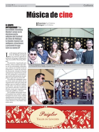 La Crónica    34
Del sábado 9 al viernes 15 de abril de 2011                                                                                                               Cultura



                                         Música de cine
                                                               Reportaje: La Crónica
EL GRUPO                                                       Imagen: La Crónica
ANTEQUERANO ‘The
Incredible Shouting
Market’ actuó en la
decimocuarta
edición del Festival
de Cine de Málaga.
La banda repasó sus
antiguas creaciones
y presentó lo que
será su nuevo EP

      a 14ª edición del Festival de

L     Cine de Málaga incorporó
      en su extensa agenda la
actuación del grupo antequerano
‘The Incredible Shouting Mar-
ket’.
   El concierto, organizado por
FNAC, estuvo enmarcado den-                   Arriba, los integrantes del grupo ‘The Incredible Shouting Market’; bajo estas líneas, momentos de la actuación que tuvo lugar
tro de las actividades culturales             en el Festival de Cine de Málaga, la pasada semana.
que rodean al cinéfilo festival
malacitano y constó de una hora
de duración, donde la banda
antequerana repasó buena parte
de sus antiguas creaciones y
aprovechó para presentar al com-
pleto lo que será su nuevo EP.
   El evento fue catalogado como
un éxito tanto por parte de la
organización como por parte del
grupo, que no dudó en calificar
a este como "uno de los mejores
que hemos ofrecido a todos los
niveles, tanto por organización
como por público y sonido".
   En el ámbito del propio Festi-
val también han tenido la opor-
tunidad de actuar otros artistas
ampliamente reconocidos y ban-
das del panorama indie español,
como Pastora o The Baltic Sea,
entre otros.
 