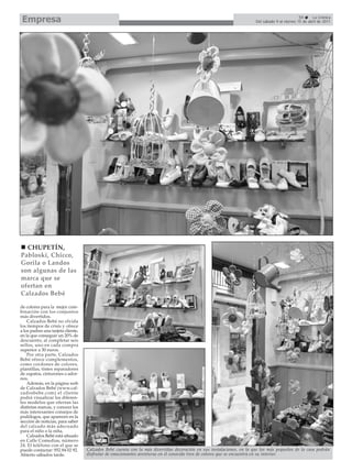 Empresa                                                                                                                                        59     La Crónica
                                                                                                                       Del sábado 9 al viernes 15 de abril de 2011




  CHUPETÍN,
Pabloski, Chicco,
Gorila o Landos
son algunas de las
marca que se
ofertan en
Calzados Bebé

de colores para la mejor com-
binación con los conjuntos
más divertidos.
    Calzados Bebé no olvida
los tiempos de crisis y ofrece
a los padres una tarjeta cliente,
en la que conseguir un 20% de
descuento, al completar seis
sellos, uno en cada compra
superior a 30 euros.
    Por otra parte, Calzados
Bebé ofrece complementos,
como cordones de colores,
plantillas, tintes reparadores
de zapatos, cinturones o ador-
nos.
    Además, en la página web
de Calzados Bebé (www.cal-
zadosbebe.com) el cliente
podrá visualizar los diferen-
tes modelos que ofertan las
distintas marcas, y conocer los
más interesantes consejos de
podólogos, que aparecen en la
sección de noticias, para saber
del calzado más adecuado
para el niño o la niña.
    Calzados Bebé está situado
en Calle Comedias, número
24. El teléfono con el que se
puede contactar: 952 84 02 92.      Calzados Bebé cuenta con la más divertidas decoración en sus instalaciones, en la que los más pequeños de la casa podrán
Abierto sábados tarde.              disfrutar de emocionantes aventuras en el conocido tren de colores que se encuentra en su interior.
 