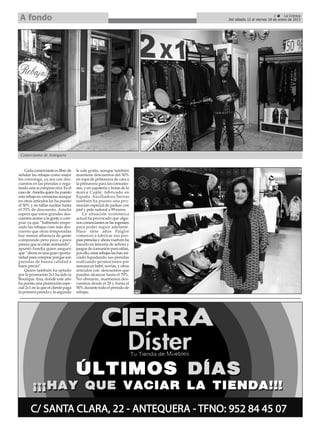 A fondo                                                                                                3      La Crónica
                                                                            Del sábado 12 al viernes 18 de enero de 2013




 Comerciantes de Antequera


    Cada comerciante es libre de     le sale gratis, aunque también
señalar las rebajas como mejor       mantiene descuentos del 50%
les convenga, ya sea con des-        en ropa de primavera de cara a
cuentos en las prendas o rega-       la primavera para las comunio-
lando una si compras otra. Es el     nes, y en zapatería y botas de la
caso de Amelia quien ha puesto       marca Cuplé, fabricado en
esta rebaja en camisetas aunque      España. Auxiliadora Sierras
en otros artículos les ha puesto     también ha puesto una pro-
el 50% y en tallas sueltas hasta     moción especial de parkas con
el 70% de descuento. Amelia          piel y pelo natural a 99 euros.
espera que estos grandes des-            La situación económica
cuentos anime a la gente a com-      actual ha provocado que algu-
prar ya que “habiendo empe-          nos comerciantes se las ingenien
zado las rebajas com más des-        para poder seguir adelante.
cuento que otras temporadas          Hace siete años Paiglor
hay menos afluencia de gente         comenzó a fabricar sus pro-
comprando pero poco a poco           pias prendas y ahora vuelven ha
parece que se están animando”,       hacerlo en lencería de señora y
apuntó Amelia quien aseguró          juegos de comunión para niñas,
que “ahora es una gran oportu-       por ello, estas rebajas las han ini-
nidad para comprar porque son        ciado liquidando sus prendas
prendas de buena calidad a           realizando promociones por
buen precio”.                        semana en bebé, novias, y otros
    Quien también ha optado          artículos con descuentos que
por la promoción 2x1 ha sido la      pueden alcanzar hasta el 70%.
Boutique Ana, donde este año         No obstante, mantienen des-
ha puesto una promoción espe-        cuentos desde el 20 y hasta el
cial 2x1 en la que el cliente paga   50% durante todo el periodo de
la primera prenda y la segunda       rebajas.
 