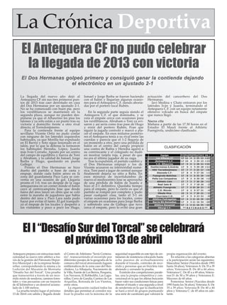 La Crónica Deportiva
       El Antequera CF no pudo celebrar
        la llegada de 2013 con victoria
       El Dos Hermanas golpeó primero y consiguió ganar la contienda dejando
                         el electrónico en un ajustado 2-1

      La llegada del nuevo año dejó al                     Ismael y Jorge Barba se fueron haciendo               actuación del cancerbero del Dos
      Antequera CF sin sus tres primeros pun-              con el balón y llegarían algunas ocasio-              Hermanas.
      tos de 2013 tras caer derrotado en casa              nes para el Antequera C.F. siendo aborta-                Javi Medina y Chato entraron por los
      del Dos Hermanas por un ajustado 2-1.                das por el portero local Rubén.                       laterales Iván y Juanlu, terminando el
      No se ha comenzado con buen pie, pero                                                                      Antequera C.F. con un equipo netamente
      los verdiblancos se mantienen en la                     En la segunda parte seguía siendo el               ofensivo volcado en busca del empate
      segunda plaza, aunque no pueden des-                 Antequera C.F. el que dominaba, y se                  que nunca llegó.
      pistarse ya que el Alhaurino les pisa los            veía el empate cerca con ocasiones para
      talones y ya sólo están a un punto tras su           los verdiblancos. Abraham o Toni ya avi-              Nueva cita
      victoria a domicilio frente a otro rival             saron y así sería como tras pase de Hugo              Mañana a partir de las 17.30 horas en el
      directo, el Torredonjimeno.                          y error del portero Rubén, Fran que                   Estadio El Maulí frente al Athletic
         Para la contienda frente al equipo                siguió la jugada controló y marcó a pla-              Fuengirola, undécimo clasificado.
      sevillano Vicente Ortiz no pudo contar               cer el empate. En esos minutos posterio-
      con ninguno de los laterales izquierdos              res el Antequera tenía a su rival entre las
      habituales, ya que Morilla fue expulsado             cuerdas y parecía que el 1-2 llegaría de
      en El Barrio y Soto sigue lesionado en el            un momento a otro, pero una pérdida de
      talón, por lo que la defensa la formaron             balón en el centro del campo propició                                  CLASIFICACIÓN
      los habituales Heredia, López, Juanlu                una contra de Rafita y Heredia agarró a
      más Iván Corraño. Apostó por un centro               su contrincante y el colegiado no dudó
      del campo de equilibrio y fuerza de Toni             en mostrar tarjeta roja, a pesar de que
      y Abraham, y la calidad de Ismael, Jorge             no era el último jugador de su zaga.
      Barba y Hugo, quedando en punta                         Tras la expulsión, el partido cambió y
      Gallego.                                             el Dos Hermanas empujó y los de
         Pronto el Dos Hermanas se hizo                    Vicente acusaron su inferioridad numé-
      dueño del partido a base de casta y                  rica. Toni pasó a jugar de central aunque
      empuje, donde cada balón aéreo en la                 finalmente dejaría su sitio a Balta. En
      zona del guardameta Paco Lara se con-                esos minutos de incertidumbre de
      vertía en una ocasión de gol. Llegaría               nuevo el mediocentro Jose se aprovechó
      pronto el 1-0, tras un despeje de la zaga            de una pérdida de balón de Juanlu e
      antequerana en un corner donde el balón              hizo el 2-1 definitivo. Quedaba tiempo
      cayó al centrocampista Jose que desde                para el empate, pero lo cierto es que el
      fuera del área lanzó un obús que se coló             partido se rompió por completo y pudo
      entre la maraña de jugadores que había               pasar cualquier cosa, tanto el 3-1 en
      dentro del área y Paco Lara nada pudo                varias ocasiones para los locales, como
      hacer por evitar el tanto. El gol tranquili-         el empate en ocasiones para Jorge Barba
      zó el empuje de los locales y despertó a             y sobretodo una de Gallego que tuvo
      los visitantes y poco a poco los Hugo,               cerca el empate, pero lo evitó una gran




        El I “Desafío Sur del Torcal” se celebrará
                  el próximo 13 de abril
Antequera prepara con minuciosa meti-     el Centro de Atletismo "Sexto Centena-      seguridad requerible en este tipo de cer-    propia organización del evento.
culosidad su nuevo reto atlético a tra-   rio", transcurriendo el recorrido por       támenes de resistencia colocando hasta           En relación a las categorías abiertas
vés de la gestión del Patronato Depor-    diferentes parajes de la geografía de la    ocho puestos de avituallamiento              a la participación serán las siguientes:
tivo Municipal y de la empresa Sende-     comarca del torcal atravesando lugares      durante el trazado, controles de reco-       Masculina: Senior (Nacidos desde 1993
roSur, correspondiendo la misma a la      emblemáticos de la zona caso del Hen-       rrido y personas que en bicicleta irán       hasta 34 años), Veteranos A: De 35 a 39
I edición del Maratón de Montaña          chidero, La Alhajuela, Nacimiento de        abriendo y cerrando la prueba.               años; Veteranos B: De 40 a 44 años;
"Desafío Sur del Torcal". Una prueba      la Villa, Fuente de Los Berros, Pesquera,       Existirán dos competiciones parale-      Veteranos C: De 45 a a 49 años; Vetera-
que transcurrirá a través de un reco-     Los Navazos, El Robledillo, Las Lagu-       las, una la propia competitiva y con-        nos D: de 50 a 59 años y Veteranos E:
rrido mixto de senderos, caminos fores-   nillas, Cerro de Gandía, Camino de Las      vencional en la que los atletas buscarán     Mayores de 60 años.
tales y vías pecuarias con un trayecto    Arquillas, Rotonda de Los Vientos,          hacer valer sus condiciones físicas para         Femenina: Senior (Nacidas desde
de 42 kilómetros y un desnivel acumu-     entre otros.                                obtener el triunfo y una segunda a nivel     1993 hasta los 34 años); Veterana A: De
lado de 1.100 metros.                         La organización cuidará todos los       de senderista en la que la clasificación     35 a 39 años; Veterana B: De 40 a 44
    La prueba tendrá lugar el próximo     detalles que permitan al corredor rea-      se hará a nivel de grupos puntuando          años y Veterana C: de 45 años en ade-
13 de Abril con salida y llegada desde    lizar la prueba con la máxima de la         una serie de cuestiones que valorará la      lante.
 