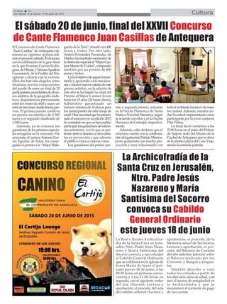 El Efebo 24
Del sábado 13 al viernes 19 de junio de 2015 Cultura
La Archicofradía de la
Santa Cruz en Jerusalén,
Ntro. Padre Jesús
Nazareno y María
Santísima del Socorro
convoca su Cabildo
General Ordinario
este jueves 18 de junio
El sábado 20 de junio, final del XXVII Concurso
de Cante Flamenco Juan Casillas de Antequera
El Concurso de Cante Flamenco
“Juan Casillas” deAntequera cul-
minará su vigésimo séptima edi-
ciónelpróximosábado20dejunio,
con la celebración de la gran final
en la que Evaristo Cuevas Rodrí-
guez,deOsuna,yTamaraAguilera
Garamendi, de la Puebla del Río,
optarán a alzarse con la victoria.
Ellos dos han sido elegidos como
finalistas por los componentes
del jurado de entre un total de 20
participantesprocedentesdediver-
sos ámbitos de la geografía anda-
luza, disputándose previamente
entrelosmesesdeabrilymayoun
totaldetresfasesclasificatoriaspre-
vias. El primer puesto conlleva
un premio en metálico de 2.300
euros y el segundo clasificado de
1.500 euros.
Además, ya se conocen los
ganadoresdelospremiosespecia-
les recogidos en el concurso. Por
unaparte,elcantaorAntonioGar-
cía Aguilar, de Tolox, ha conse-
guidoelpremioala“MejorMala-
gueñadelaTrini”,dotadocon400
euros y trofeo. Por otro lado,
Andrés Fernández Fernández, de
Huelva,haresultadomerecedorde
ladistinciónespecialal“MejorCan-
taorMenorde23años”,compuesto
también por un premio de 400
euros y trofeo.
Conelobjetivodeseguirfomen-
tando y apoyando a los más jóve-
nesyfuturosnuevosvaloresdeeste
género artístico, en la edición de
este año se ha bajado la edad del
Premio al Mejor Cantaor Joven
hasta los 23 años (26 hasta ahora),
habiéndose garantizado un
númeromínimode10plazaspara
los participantes de esta franja de
edad.Otranovedadquehapresen-
tadoelconcursoensuedición2015
haconsistidoenquenohanpodido
participarlosganadoresdeedicio-
nes anteriores, con lo que se pre-
tendeabrirelabanicoaotrosartis-
tas en proyección y que además
el público conozca nuevas voces.
Los ganadores del primer pre-
mio y segundo premio, actuarán
en la Noche Flamenca de Santa
MaríaoNavidadFlamenca,según
se acuerde con ellos y en la Noche
FlamencadeCartaojal,respectiva-
mente.
Además, cabe destacar que el
concurso cuenta con la colabora-
cióndelguitarristaPatricioMoreno,
joven guitarrista con mucha pro-
yección y muy relacionado con
todoelambientefamencodenues-
tra ciudad. Además, nuestra ciu-
dad ha estado representada como
participante por la joven cantaora
Pilar Palma.
La final dará comienzo a las
22:00 horas en el patio del Palacio
de Nájera, sede del Museo de la
CiudaddeAntequeraqueseubica
enlacéntricaplazadelCosoViejo,
siendo la entrada gratuita.
La Real e Ilustre Archicofra-
día de la Santa Cruz en Jeru-
salén, Ntro. Padre Jesús Naza-
reno y María Santísima del
Socorro convoca a sus cofrades
al Cabildo General Ordinario
que se celebrará en la iglesia de
Santa María de Jesús el pró-
ximo jueves 18 de junio, a las
20:30 horas en primera convo-
catoria y a las 21:00 horas en
segunda, con el siguiente orden
del día: Oración; Lectura y
aprobación, si procede, del acta
del cabildo anterior; Lectura y
aprobación, si procede, de la
Memoria anual de Secretaría;
Lectura y aprobación, si pro-
cede, del Balance de Cuentas
del año anterior; Informe sobre
el Balance realizado por los
Censores; y Ruegos y pregun-
tas.
Tendrán derecho a voto
todos los cofrades a partir de
los dieciséis años de edad, con
uno al menos de antigüedad en
la Archicofradía y que se
encuentren al corriente de pago
de sus cuotas.
 