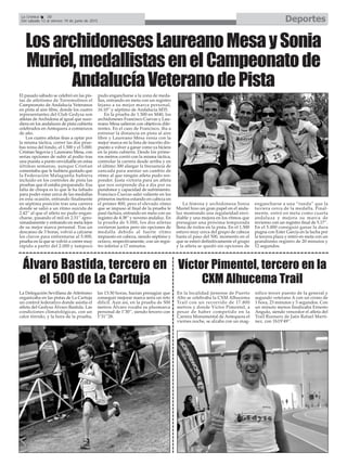 DeportesLa Crónica 38
Del sábado 13 al viernes 19 de junio de 2015
Álvaro Bastida, tercero en
el 500 de La Cartuja
La Delegación Sevillana de Atletismo
organizaba en las pistas de La Cartuja
un control federativo donde asistía el
atleta del Gedysa Álvaro Bastida. Las
condiciones climatológicas, con un
calor tórrido, y la hora de la prueba,
las 13:30 horas, hacían presagiar que
conseguir mejorar marca sería un reto
difícil. Aun así, en la prueba de 500
metros Álvaro rozaba su plusmarca
personal de 1’30’’, siendo tercero con
1’31’’28.
En la localidad jienense de Puerto
Alto se celebraba la CXM Alhucema
Trail con un recorrido de 17.800
metros y donde Víctor Pimentel, a
pesar de haber competido en la
Carrera Monumental de Antequera el
viernes noche, se alzaba con un mag-
nífico tercer puesto de la general y
segundo veterano A con un crono de
1 hora, 23 minutos y 5 segundos. Con
un minuto menos finalizaba Ernesto
Angulo, siendo vencedor el atleta del
Trail Runners de Jaén Rafael Martí-
nez, con 1h19’49’’.
Víctor Pimentel, tercero en la
CXM Alhucema Trail
LosarchidonesesLaureanoMesaySonia
Muriel,medallistasenelCampeonatode
AndalucíaVeteranodePista
El pasado sábado se celebró en las pis-
tas de atletismo de Torremolinos el
Campeonato de Andalucía Veteranos
en pista al aire libre, donde los cuatro
representantes del Club Gedysa son
atletas de Archidona al igual que suce-
diera en los andaluces de pista cubierta
celebrados en Antequera a comienzos
de año.
Los cuatro atletas iban a optar por
la misma táctica, correr las dos prue-
bas reina del fondo, el 1.500 y el 5.000.
Cristian Segovia y Laureano Mesa, con
serias opciones de subir al podio tras
una puesta a punto envidiable en estas
últimas semanas, aunque Cristian
comentaba que le hubiera gustado que
la Federación Malagueña hubiera
incluido en los controles de pista las
pruebas que él estaba preparando. Esa
falta de chispa es lo que le ha faltado
para poder estar cerca de las medallas
en esta ocasión, entrando finalmente
en séptima posición tras una carrera
donde se salió a un ritmo suicida de
2.42’’ al que el atleta no pudo engan-
charse, pasando el mil en 2.51’’ apro-
ximadamente y entrando en meta lejos
de su mejor marca personal. Tras un
descanso de 3 horas, volvió a calzarse
los clavos para enfrentarse al 5.000,
prueba en la que se volvió a correr muy
rápido a partir del 2.000 y tampoco
pudo engancharse a la zona de meda-
llas, entrando en meta con un registro
lejano a su mejor marca personal,
16.10’’ y séptimo de Andalucía M35.
En la prueba de 1.500 en M40, los
archidoneses Francisco Cuevas y Lau-
reano Mesa salieron con objetivos dife-
rentes. En el caso de Francisco, iba a
estrenar la distancia en pista al aire
libre y Laureano Mesa venía con la
mejor marca en la lista de inscrito dis-
puesto a volver a ganar como ya hiciera
en la pista cubierta. Desde los prime-
ros metros corrió con la misma táctica,
controlar la carrera desde arriba y en
el último 300 alargar la frecuencia de
zancada para asestar un cambio de
ritmo al que ningún atleta pudo res-
ponder. Justa victoria para un atleta
que nos sorprende día a día por su
pundonor y capacidad de sufrimiento.
Francisco Cuevas salió valiente en los
primeros metros estando en cabeza en
el primer 800, pero el elevado ritmo
que se impuso al final de la prueba le
pasó factura, entrando en meta con un
registro de 4.38’’y noveno andaluz. En
la prueba de 5.000, los dos atletas
corrieron juntos pero sin opciones de
medalla debido al fuerte ritmo
impuesto en cabeza, siendo séptimo y
octavo, respectivamente, con un regis-
tro inferior a 17 minutos.
La fémina y archidonesa Sonia
Muriel hizo un gran papel en el anda-
luz mostrando una regularidad envi-
diable y una mejora en los ritmos que
presagian una próxima temporada
llena de éxitos en la pista. En el 1.500
estuvo muy cerca del grupo de cabeza
hasta el paso del 500, momento en el
que se estiró definitivamente el grupo
y la atleta se quedó sin opciones de
engancharse a una “rueda” que la
tuviera cerca de la medalla. Final-
mente, entró en meta como cuarta
andaluza y mejora su marca de
invierno con un registro final de 5.17’’.
En el 5.000 consiguió ganar la dura
pugna con Ester García en la lucha por
la tercera plaza y entró en meta con un
grandísimo registro de 20 minutos y
12 segundos.
 