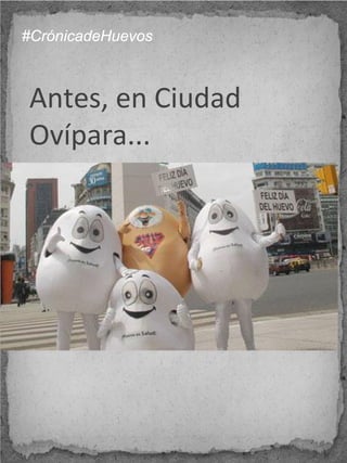 #CrónicadeHuevos



Antes, en Ciudad
Ovípara...
 