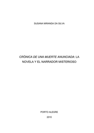 SUSANA MIRANDA DA SILVA
CRÓNICA DE UNA MUERTE ANUNCIADA: LA
NOVELA Y EL NARRADOR MISTERIOSO
PORTO ALEGRE
2010
 