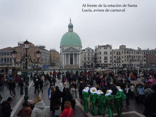 Reconstrucción de la Roma
imperial
Al frente de la estación de Santa
Lucía, avisos de carnaval
 