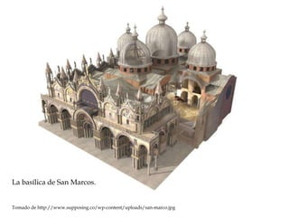 Reconstrucción de la Roma
imperial
La basílica de San Marcos.
Tomado de http://www.supposing.co/wp-content/uploads/san-marco.jpg
 