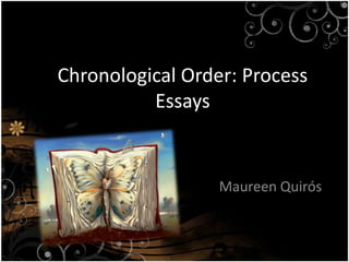 Chronological Order: Process Essays  Maureen Quirós  