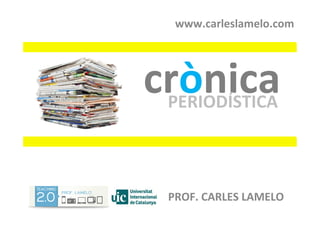PROF.	
  CARLES	
  LAMELO	
  
crònica	
  PERIODÍSTICA	
  
www.carleslamelo.com	
  
 