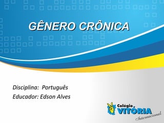 Crateús/CECrateús/CE
GÊNERO CRÔNICAGÊNERO CRÔNICA
Disciplina: Português
Educador: Edson Alves
 