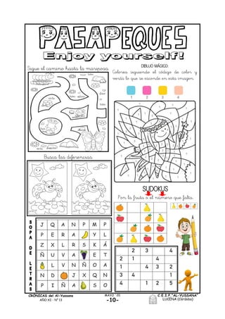 -10-
MAYO ´20CRÓNICAS del Al-Yussana
AÑO XI - Nº 13
C.E.I.P.“AL-YUSSANA”
LUCENA (Córdoba)
Pon la fruta o el número que falta.
DIBUJO MÁGICO:
Colorea siguiendo el código de color y
verás lo que se esconde en esta imagen.
Sigue el camino hasta la mariposa.
Busca las diferencias.
SUDOKUS
 