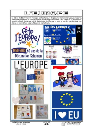C.E.I.P.“AL-YUSSANA”
LUCENA (Córdoba)-24-
MAYO ´20CRÓNICAS del Al-Yussana
AÑO XI - Nº 13
Le élèves de 5è on travaillé l’Europe: les habitants, le drapeau, les monuments typiques, la carte,
l’animal et le symbole de chaque pays de la comunité Éuropéenne. On a connecté ce travail avec
la publicité pour faire une afiche publicitaire de l’Europe et avec la matière de plastique. Les
élèves on montré leur créativité dans la tâche finale.
 