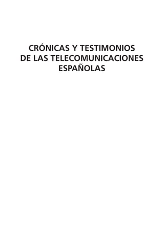 CRÓNICAS Y TESTIMONIOS
DE LAS TELECOMUNICACIONES
ESPAÑOLAS
 