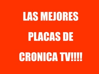 LAS MEJORES PLACAS DE CRONICA TV!!!! 