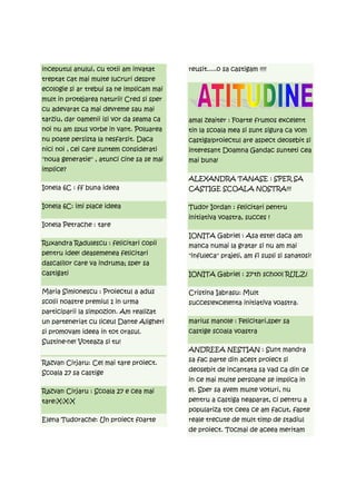 inceputul anului, cu totii am invatat      reusit.....o sa castigam !!!!
treptat cat mai multe lucruri despre
ecologie si ar trebui sa ne implicam mai
mult in protejarea naturii! Cred si sper
cu adevarat ca mai devreme sau mai
tarziu, dar oamenii isi vor da seama ca    amal zeaiter : Foarte frumos excelent
noi nu am spus vorbe in vant. Poluarea     tin la scoala mea si sunt sigura ca vom
nu poate persista la nesfarsit. Daca       castiga!proiectul are aspect deosebit si
nici noi , cei care suntem considerati     interesant Doamna Gandac sunteti cea
"noua generatie" , atunci cine sa se mai   mai buna!
implice?
                                           ALEXANDRA TANASE : SPER SA
Ionela 6C : ff buna ideea                  CASTIGE SCOALA NOSTRA!!!

Ionela 6C: imi place ideea                 Tudor Iordan : felicitari pentru
                                           initiativa voastra, succes !
Ionela Petrache : tare
                                           IONITA Gabriel : Asa este! daca am
Ruxandra Radulescu : felicitari copii      manca numai la gratar si nu am mai
pentru idee! deasemenea felicitari         "infuleca" prajeli, am fi supli si sanatosi!
dascalilor care va indruma; sper sa
castigati                                  IONITA Gabriel : 27'th school RULZ!

Maria Simionescu : Proiectul a adus        Cristina Iabrasu: Mult
scolii noastre premiul 1 in urma           succes!excelenta initiativa voastra.
participarii la simpozion. Am realizat
un parteneriat cu liceul Dante Aligheri    marius manole : Felicitari,sper sa
si promovam ideea in tot orasul.           castige scoala voastra
Sustine-ne! Voteaza si tu!
                                           ANDREEA NESTIAN : Sunt mandra
                                           sa fac parte din acest proiect si
Razvan Cirjaru: Cel mai tare proiect.
Scoala 27 sa castige                       deosebit de incantata sa vad ca din ce
                                           in ce mai multe persoane se implica in
Razvan Cirjaru : Scoala 27 e cea mai       el. Sper sa avem multe voturi, nu
tare:X:X:X                                 pentru a castiga neaparat, ci pentru a
                                           populariza tot ceea ce am facut, fapte
Elena Tudorache: Un proiect foarte         reale trecute de mult timp de stadiul
                                           de proiect. Tocmai de aceea meritam
 