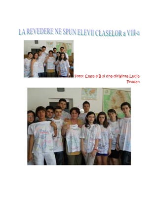 Foto: Clasa 8 B si dna diriginta Lucia
                              Prodan
 