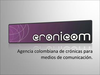 Agencia colombiana de crónicas para medios de comunicación. 