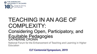 CATHERINE CRONIN
National Forum for the Enhancement of Teaching and Learning in Higher
Education
TEACHING IN AN AGE OF
COMPLEXITY:
Considering Open, Participatory, and
Equitable Pedagogies
 