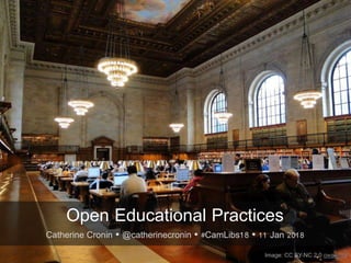 Image: CC BY-NC 2.0 owaief89
Open Educational Practices
Catherine Cronin  @catherinecronin  #CamLibs18  11 Jan 2018
 