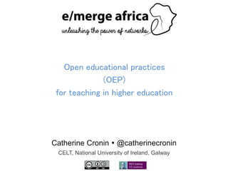 Catherine Cronin  @catherinecronin
CELT, National University of Ireland, Galway
Open educational practices
(OEP)
for teaching in higher education
 