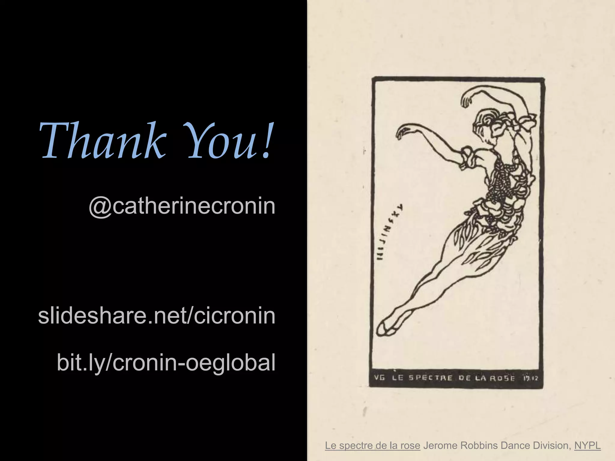 Le spectre de la rose Jerome Robbins Dance Division, NYPL
Thank You!
@catherinecronin
slideshare.net/cicronin
bit.ly/cronin-oeglobal
 